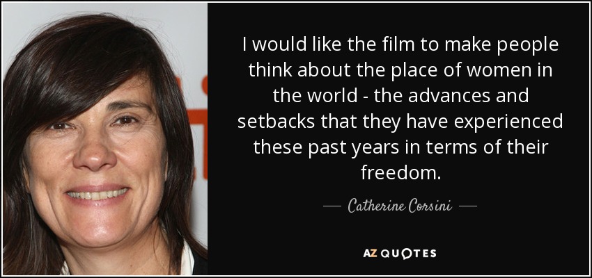 I would like the film to make people think about the place of women in the world - the advances and setbacks that they have experienced these past years in terms of their freedom. - Catherine Corsini
