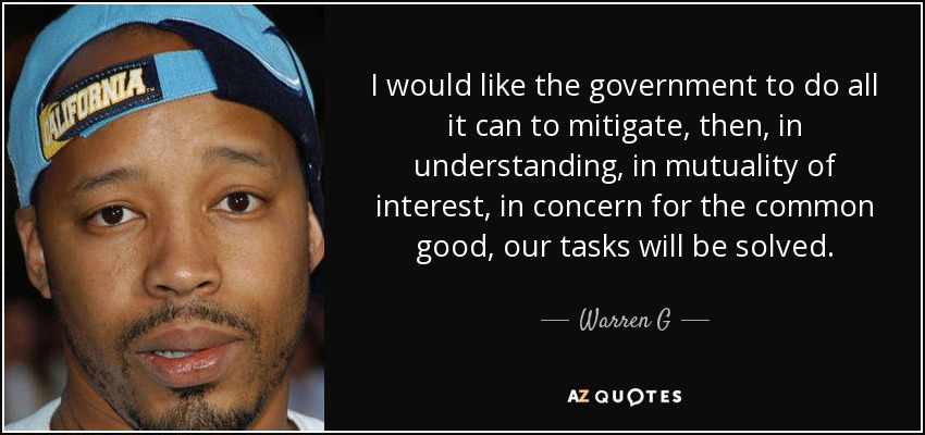 I would like the government to do all it can to mitigate, then, in understanding, in mutuality of interest, in concern for the common good, our tasks will be solved. - Warren G