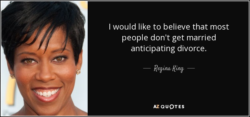I would like to believe that most people don't get married anticipating divorce. - Regina King