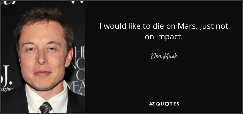 I would like to die on Mars. Just not on impact. - Elon Musk
