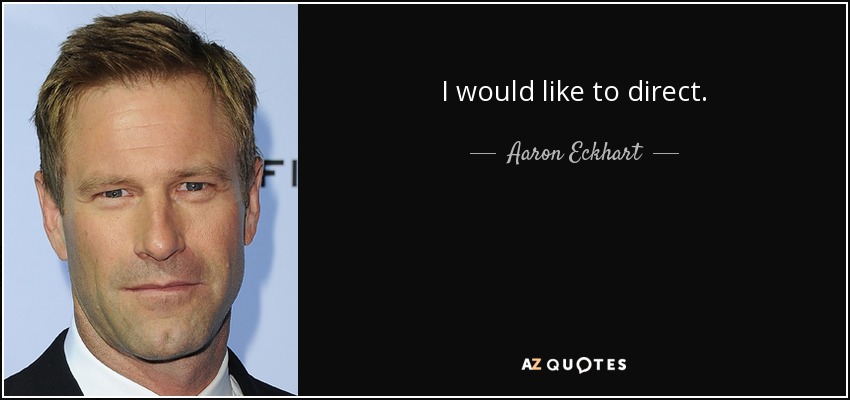 I would like to direct. - Aaron Eckhart