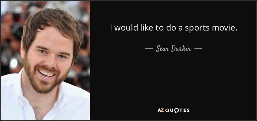 I would like to do a sports movie. - Sean Durkin