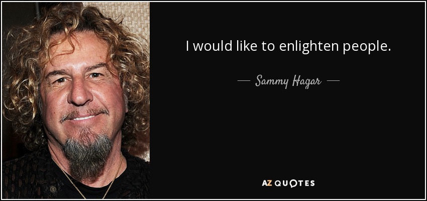 I would like to enlighten people. - Sammy Hagar