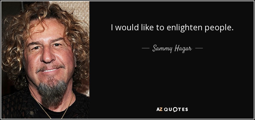 I would like to enlighten people. - Sammy Hagar