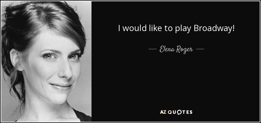 I would like to play Broadway! - Elena Roger