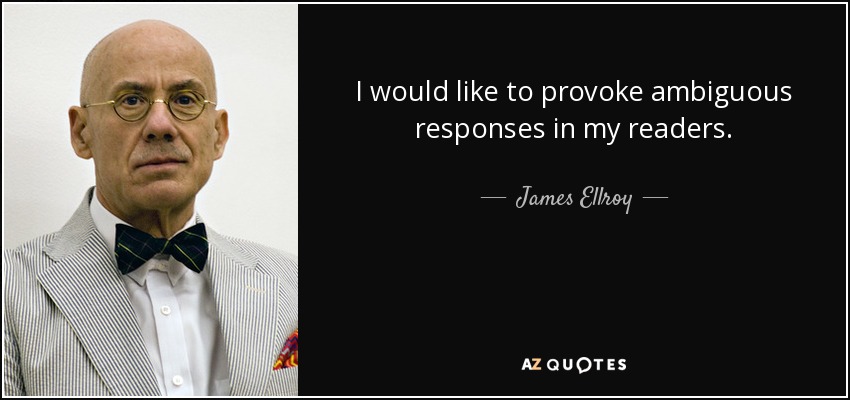 I would like to provoke ambiguous responses in my readers. - James Ellroy
