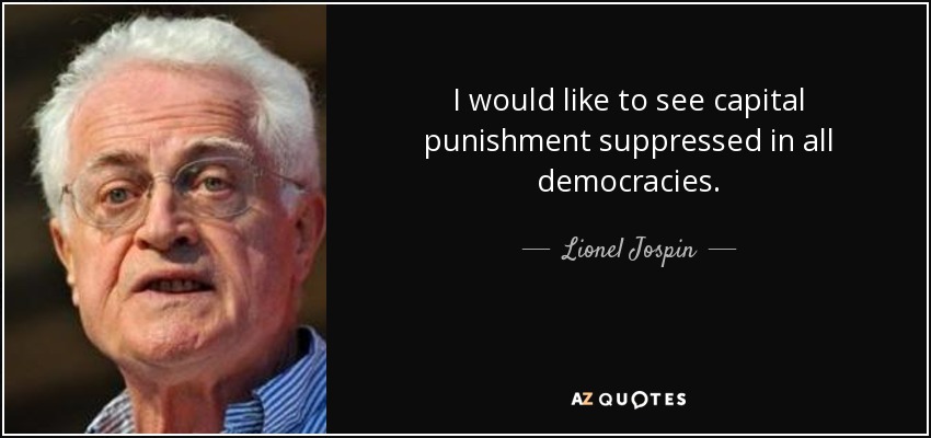 I would like to see capital punishment suppressed in all democracies. - Lionel Jospin