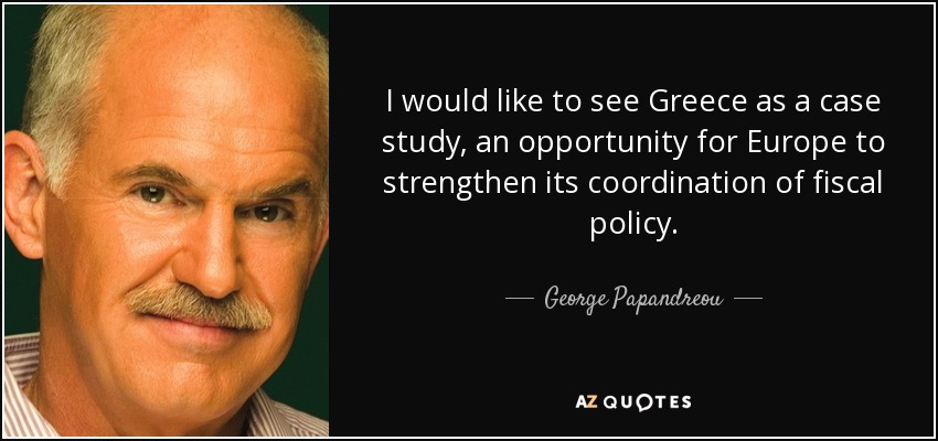 I would like to see Greece as a case study, an opportunity for Europe to strengthen its coordination of fiscal policy. - George Papandreou