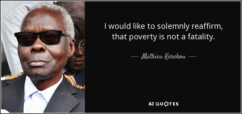 I would like to solemnly reaffirm, that poverty is not a fatality. - Mathieu Kerekou