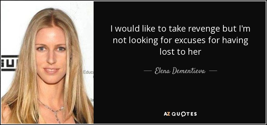 I would like to take revenge but I'm not looking for excuses for having lost to her - Elena Dementieva