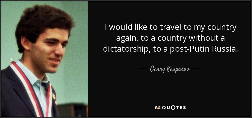 I would like to travel to my country again, to a country without a dictatorship, to a post-Putin Russia. - Garry Kasparov