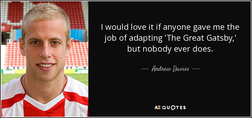 I would love it if anyone gave me the job of adapting 'The Great Gatsby,' but nobody ever does. - Andrew Davies