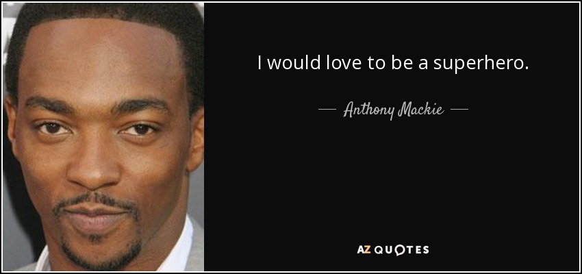 I would love to be a superhero. - Anthony Mackie