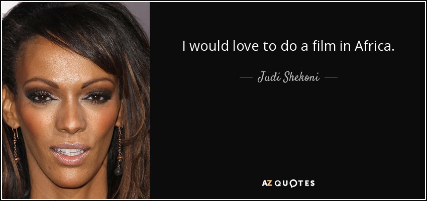 I would love to do a film in Africa. - Judi Shekoni