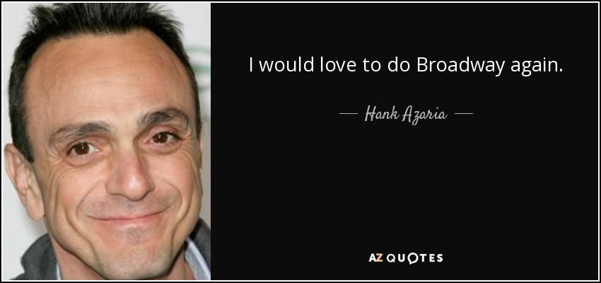 I would love to do Broadway again. - Hank Azaria