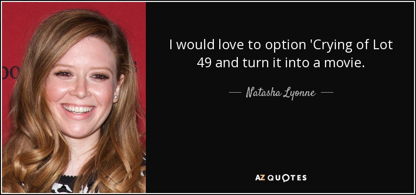 I would love to option 'Crying of Lot 49 and turn it into a movie. - Natasha Lyonne