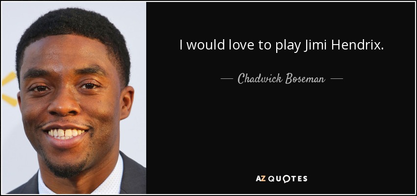 I would love to play Jimi Hendrix. - Chadwick Boseman