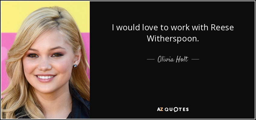 I would love to work with Reese Witherspoon. - Olivia Holt