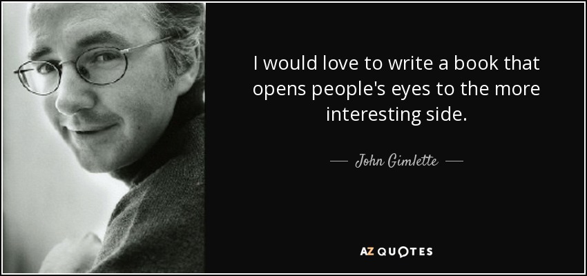 I would love to write a book that opens people's eyes to the more interesting side. - John Gimlette