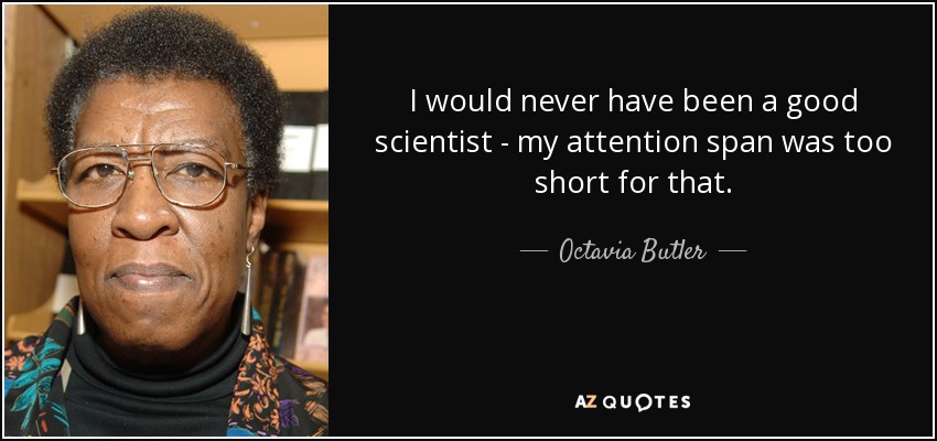 I would never have been a good scientist - my attention span was too short for that. - Octavia Butler