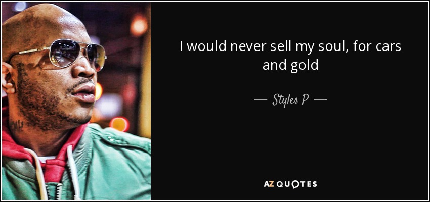 I would never sell my soul, for cars and gold - Styles P
