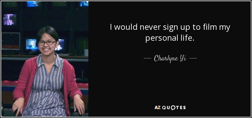 I would never sign up to film my personal life. - Charlyne Yi