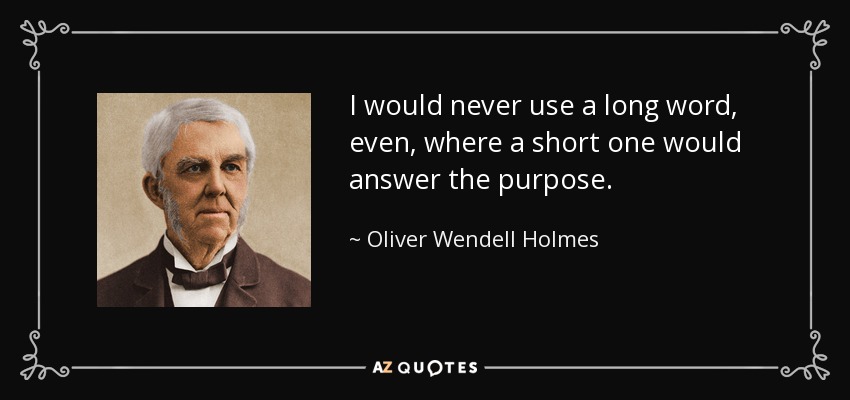 I would never use a long word, even, where a short one would answer the purpose. - Oliver Wendell Holmes Sr. 