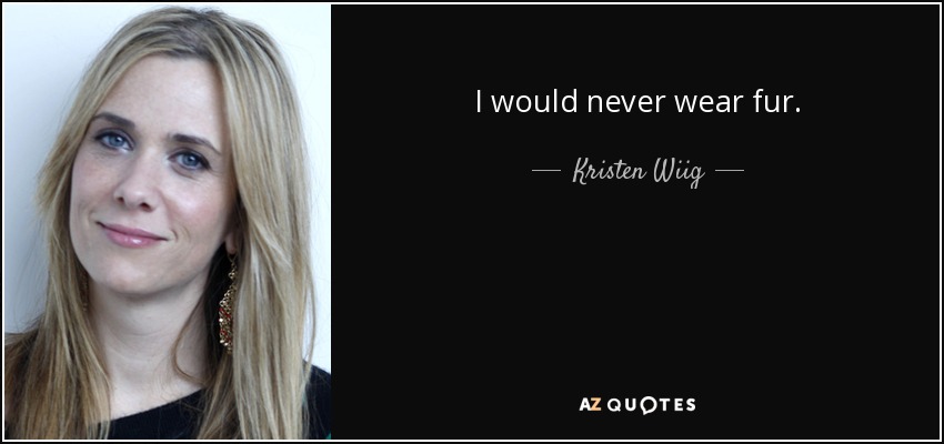 I would never wear fur. - Kristen Wiig