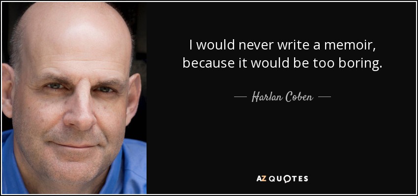 I would never write a memoir, because it would be too boring. - Harlan Coben