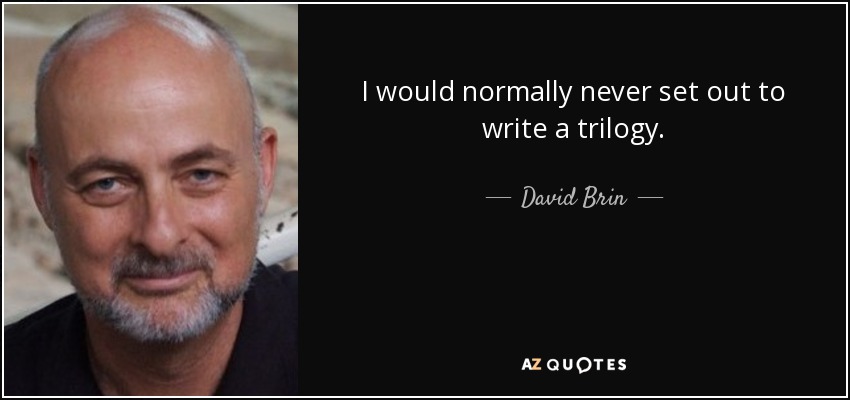 I would normally never set out to write a trilogy. - David Brin