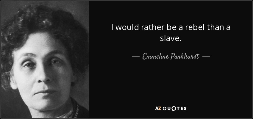 quote i would rather be a rebel than a slave emmeline pankhurst 68 60 84
