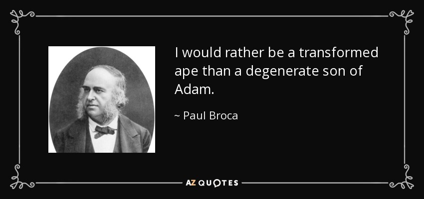 I would rather be a transformed ape than a degenerate son of Adam. - Paul Broca