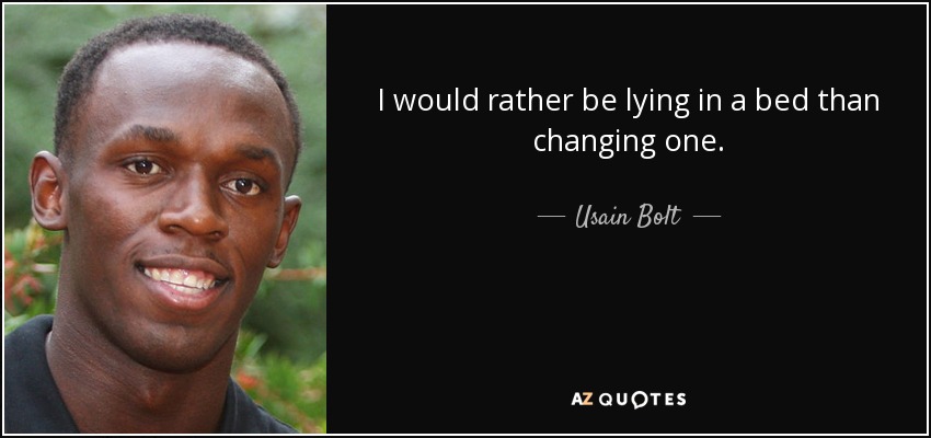 I would rather be lying in a bed than changing one. - Usain Bolt