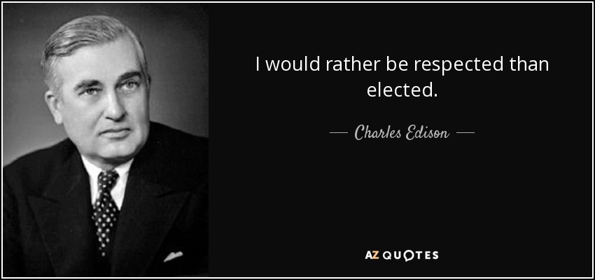 I would rather be respected than elected. - Charles Edison