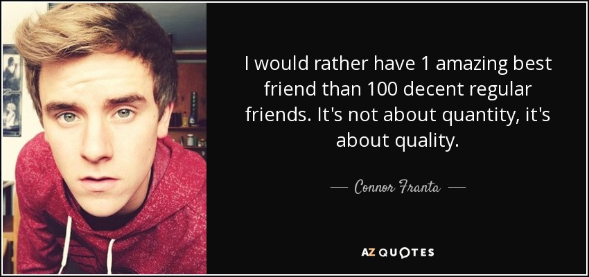 I would rather have 1 amazing best friend than 100 decent regular friends. It's not about quantity, it's about quality. - Connor Franta