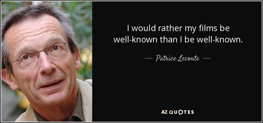 I would rather my films be well-known than I be well-known. - Patrice Leconte