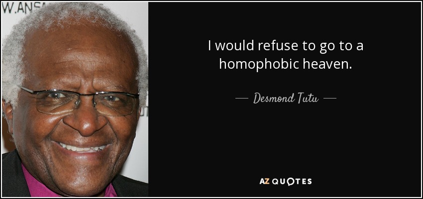 I would refuse to go to a homophobic heaven. - Desmond Tutu