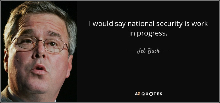 I would say national security is work in progress. - Jeb Bush