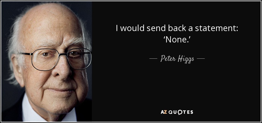 I would send back a statement: ‘None.’ - Peter Higgs