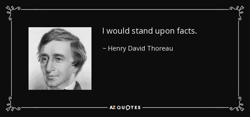 I would stand upon facts. - Henry David Thoreau