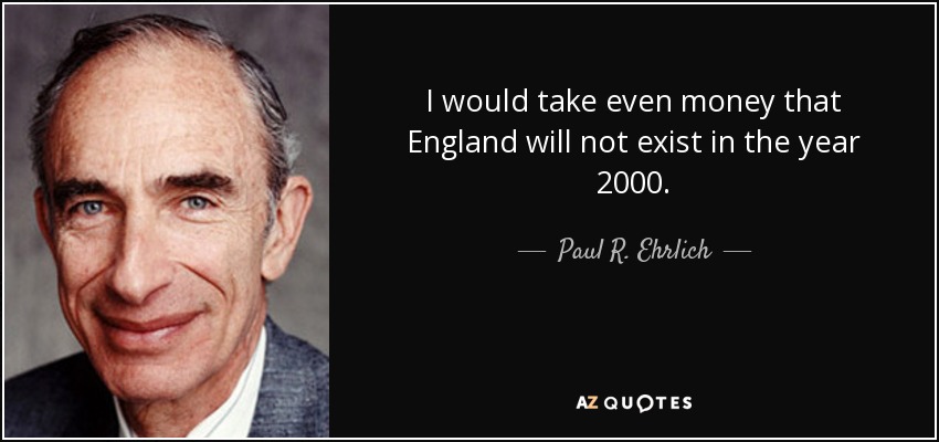 I would take even money that England will not exist in the year 2000. - Paul R. Ehrlich