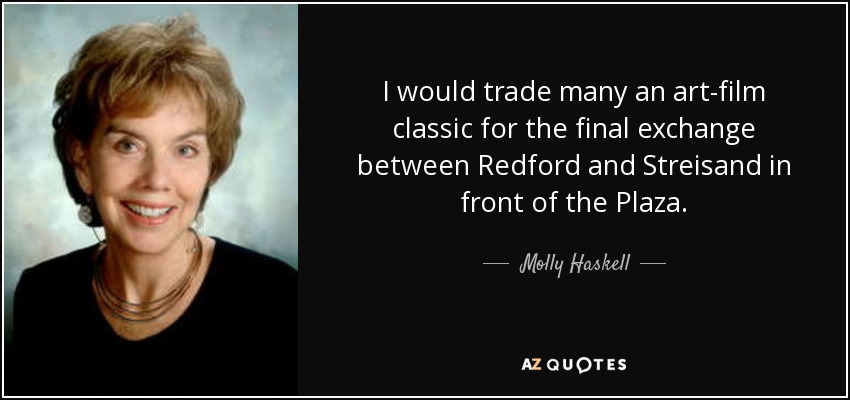 I would trade many an art-film classic for the final exchange between Redford and Streisand in front of the Plaza. - Molly Haskell