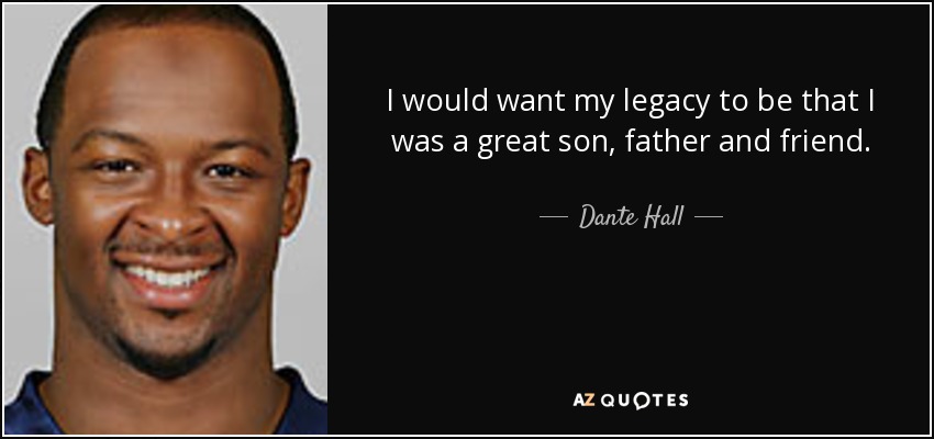 I would want my legacy to be that I was a great son, father and friend. - Dante Hall