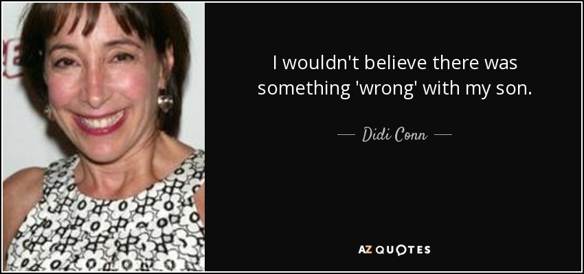 I wouldn't believe there was something 'wrong' with my son. - Didi Conn