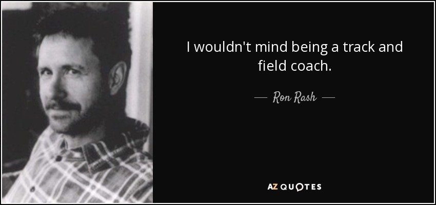 I wouldn't mind being a track and field coach. - Ron Rash