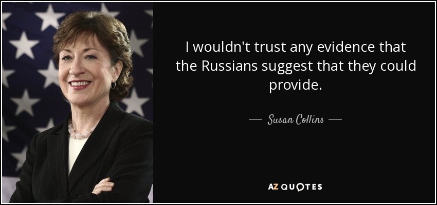 I wouldn't trust any evidence that the Russians suggest that they could provide. - Susan Collins