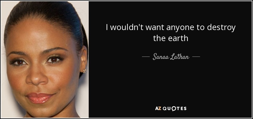 I wouldn't want anyone to destroy the earth - Sanaa Lathan