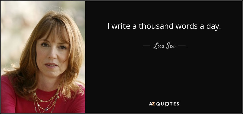 I write a thousand words a day. - Lisa See