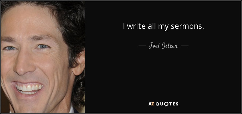 I write all my sermons. - Joel Osteen