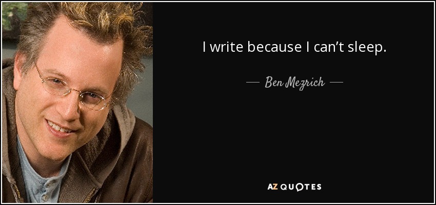I write because I can’t sleep. - Ben Mezrich